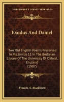 Exodus And Daniel: Two Old English Poems Preserved In Ms. Junius 11 In The Bodleian Library Of The University Of Oxford, England (1907) 1145751008 Book Cover