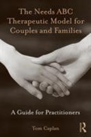 The Needs ABC Therapeutic Model for Couples and Families: A Guide for Practitioners 0415873061 Book Cover