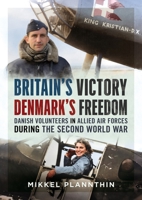 Britain's Victory, Denmark's Freedom: Danish Volunteers in Allied Air Forces during the Second World War 1036156192 Book Cover