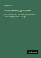 Preußische Königsgeschichten: Denkwürdige Tage und Ereignisse aus dem Leben der preußischen Könige 3386451055 Book Cover