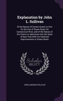Explanation by John L. Sullivan: Of the Nature of Certain Grants to Him for the Use of Steam Boats on Connecticut River, and of the Nature of His Claims to Admission Into the State of New-York with Hi 1359331913 Book Cover