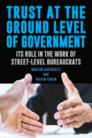 Trust at the Ground Level of Government: Its Role in the Work of Street-Level Bureaucrats B0G42XH6G6 Book Cover