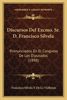 Discursos Del Excmo. Sr. D. Francisco Silvela: Pronunciados En El Congreso De Los Diputados (1898) 1160728933 Book Cover