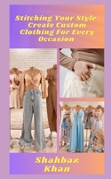 Stitching Your Style: Create Custom Clothing For Every Occasion B0C1JBHY26 Book Cover