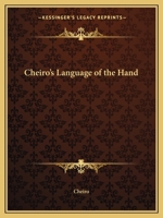 Cheiro's Language of the Hand: A Complete Practical Work on the Sciences of Cheirognomy and Cheiromancy, Containing the System, Rules, and Experience (Collector's library of the unknown) 0668017805 Book Cover