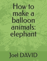 How to make a balloon animals: elephant B0BPGQC8Q3 Book Cover