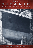 RMS Titanic: Made in the Midlands 0750967056 Book Cover