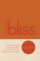 Supersizing Bliss: How We Have Betrayed Our Homes and the Happiness We Seek 1953555470 Book Cover