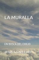 LA MURALLA: EN BUSCA DEL EXILIO (Spanish Edition) B086PNZHT8 Book Cover