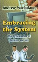 Embracing the System: The Systemisation of Business and Life 0759648603 Book Cover