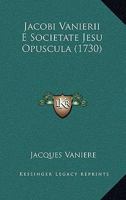 Jacobi Vanierii E Societate Jesu Opuscula (1730) 1166174395 Book Cover