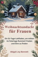 Weihnachtsandacht für Frauen: Ein 31-Tage-Leitfaden, um mitten im Feiertags Rummel Frieden und Sinn zu finden (German Edition) B0FQTGKQS9 Book Cover