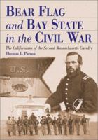 Bear Flag and Bay State in the Civil War: The Californians of the Second Massachusetts Cavalry 0786432578 Book Cover
