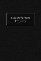 Electroforming Projects: Blank Notebook For Planning And Recording Your Copper Electroformed Art 1677522518 Book Cover