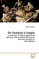 De l'autopsie à l'utopie: Le rituel dans le théâtre expérimental québécois chez le collectif Momentum, Normand Chaurette et Denis Marleau 363915066X Book Cover