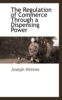 The Regulation of Commerce Through a Dispensing Power: Efforts of the Interstate Commerce Commission to Gain Autocratic Control of the Internal ... States. the Political Aspects of the Question 1018968644 Book Cover