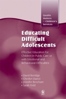 Educating Difficult Adolescents: Effective Education for Children in Public Care or With Emotional and Behavioural Difficulties (Quality Matters in Children's Services) 1843106817 Book Cover