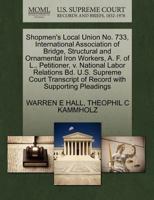 Shopmen's Local Union No. 733, International Association of Bridge, Structural and Ornamental Iron Workers, A. F. of L., Petitioner, v. National Labor ... of Record with Supporting Pleadings 1270414046 Book Cover