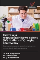 Ekstrakcja rozpuszczalnikowa selenu (IV) i telluru (IV): wglad analityczny 6209121683 Book Cover