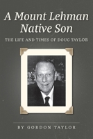 A Mount Lehman Native Son: The Life and Times of Doug Taylor 1039174450 Book Cover