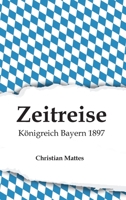 Zeitreise - Königreich Bayern 1897 3347216695 Book Cover
