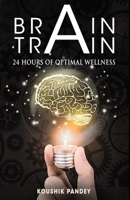 Brain Train: 24 hours of optimal wellness B0CH23SG7H Book Cover