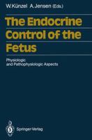 The Endocrine Control of the Fetus: Physiologic and Pathophysiologic Aspects 3642729770 Book Cover
