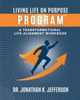 The Living Life On Purpose Program: A Transformational Life-Alignment Workbook 1967082839 Book Cover