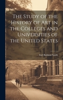 The Study of the History of art in the Colleges and Universities of the United States 1020774452 Book Cover