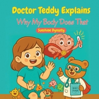 Doctor Teddy Explains Why My Body Does That!: A Fun and Educational Story About the Amazing Human Body, Sickness, and Healing — for Curious Kids Ages 4–8 (The Doctor Teddy Body Adventures) B0GF22DY2W Book Cover
