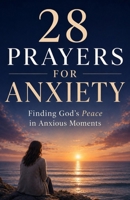 28 Prayers for Anxiety: Christian prayers for anxiety, depression, and worry you can use today (Simple Prayer Series) B0GJRTSVC4 Book Cover