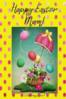 Happy Easter Mom! (Coloring Card): (Personalized Card) Inspirational Easter & Spring Messages, Wishes, & Greetings! 1986118835 Book Cover