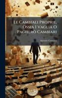 Le Cambiali Proprie, Ossia I Vaglia O Pagherò Cambiari (Italian Edition) 1023962314 Book Cover