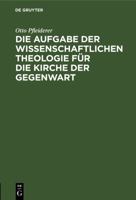 Die Aufgabe Der Wissenschaftlichen Theologie Fur Die Kirche Der Gegenwart: Popularer Vortrag 3111302490 Book Cover
