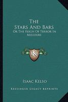 The Stars and Bars, Or, the Reign of Terror in Missouri 1275687113 Book Cover