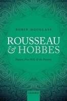 Rousseau and Hobbes: Nature, Free Will, and the Passions 0198724969 Book Cover