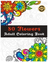 80 Flowers Adult Coloring Book: Coloring Books for Adults Relaxation,Bouquets, Wreaths,Decorations, Swirls, Inspirational Designs, Patterns B08D4SRX72 Book Cover