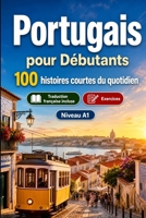 Le portugais pour Débutants A1 : 100 histoires courtes du quotidien: Améliorez votre compréhension et expression écrite grâce à des situations bilingues simples de la vie quotidienne (French Edition) B0H7XR873F Book Cover