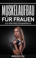 Muskelaufbau für Frauen: Auf dem Weg zur Bikinifigur (Fett verbrennen, schnell abnehmen, Frauen Fitness, Muskelaufbautraining) 1977843689 Book Cover