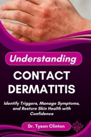 UNDERSTANDING CONTACT DERMATITIS: Identify Triggers, Manage Symptoms, and Restore Skin Health with Confidence B0FRLTQ7BR Book Cover