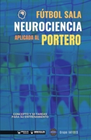 F�tbol sala. Neurociencia aplicada al portero: Concepto y 50 tareas para su entrenamiento 8418486740 Book Cover