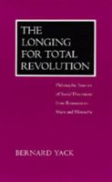 The Longing for Total Revolution: Philosophic Sources of Social Discontent from Rosseau to Marx and Nietzsche 0520375874 Book Cover