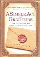 A Simple Act of Gratitude: How Learning to Say Thank You Changed My Life 1401310710 Book Cover