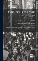 The Gems of the East: Sixteen Thousand Miles of Research Travel Among Wild and Tame Tribes of Enchanting Islands; Volume 1 102029583X Book Cover