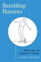 Bumbling Humans: Reflections on Liberatory Change 1957184426 Book Cover