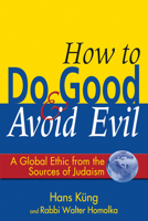 How to Do Good and Avoid Evil: A Global Ethic from the Sources of Judaism 1683361202 Book Cover