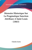 Memoire Historique Sur La Pragmatique Sanction Attribuee A Saint Louis (1863) 1120438845 Book Cover