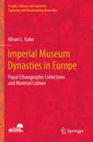 Imperial Museum Dynasties in Europe: Papal Ethnographic Collections and Material Culture (People, Cultures and Societies: Exploring and Documenting Diversities) 9819931916 Book Cover