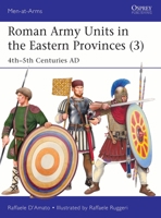 Roman Army Units in the Eastern Provinces (3): 4th-5th Centuries AD 1472873114 Book Cover