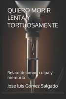 QUIERO MORIR LENTA Y TORTUOSAMENTE: Relato de amor, culpa y memoria B0FX16MGMP Book Cover